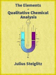Title: The Elements of Qualitative Chemical Analysis, Author: Julius Stieglitz