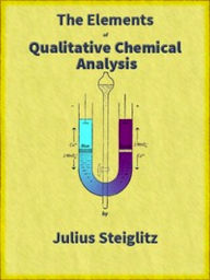 Title: The Elements of Qualitative Chemical Analysis, vol. 1, parts 1 and 2 (Illustrated), Author: Julius Stieglitz