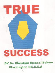 Title: TRUE SUCCESS, Author: Christian Ibekwe