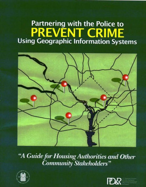 Partnering with the Police to Prevent Crime Using Geographic Information Systems: A Guide for Housing Authorities and Other Community Stakeholders