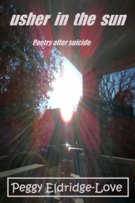 Title: Usher In The Sun, Poetry After Suicide, Author: Peggy Eldridge-Love