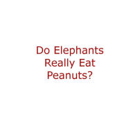 Title: Do Elephants Really Eat Peanuts, Author: Clay Starr