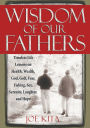 Wisdom of Our Fathers: Timeless Life Lessons on Health, Wealth, God, Golf, Fear, Fishing, Sex, Serenity, Laughter, and Hope