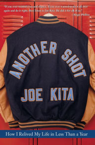 Title: Another Shot: How I Relived My Life in Less Than a Year, Author: Joe Kita