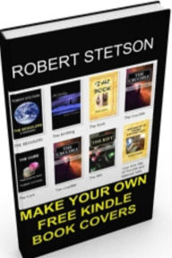 Title: MAKE YOUR OWN FREE KINDLE BOOK COVERS, Author: Robert Stetson