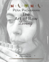 Title: Peña Pachamama: The Art of Raw Living, Author: Quentin Navia