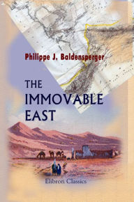 Title: The Immovable East. Studies of the People and Customs of Palestine. Edited with a biographical introduction by Frederic Lees. With twenty-four illustrations., Author: Philippe (Philip) Baldensperger