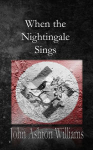 Title: When the Nightingale Sings, Author: John Ashton Williams