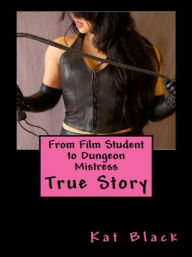 Title: From Film Student to Dungeon Mistress, Author: Kat Black