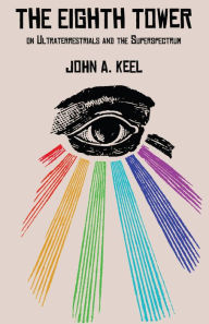 Title: THE EIGHTH TOWER: On Ultraterrestrials and the Superspectrum, Author: John A. Keel
