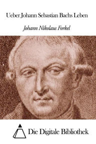 Title: Ueber Johann Sebastian Bachs Leben, Author: Johann Nikolaus Forkel