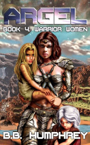 Title: ARGEL - Book 4 - Warrior Women, Author: B.B. Humphrey