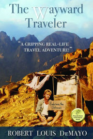 Title: The Wayward Traveler: A young man searches the pre-internet world for meaning in this real-life, coming-of-age story., Author: Robert Louis DeMayo