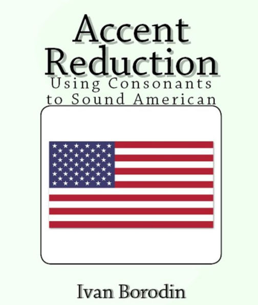 Accent Reduction: Using Consonants to Sound American
