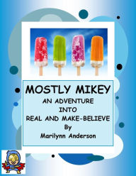 Title: MOSTLY MIKEY ~~ An Adventure Into Real and Make-Believe, Author: Marilynn Anderson