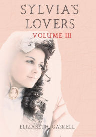 Title: Sylvia's Lovers : Volume III (Illustrated), Author: Elizabeth Gaskell