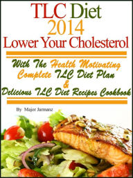 Title: TLC Diet 2014 Lower Your Cholesterol With The Health Motivating Complete TLC Diet Plan & Recipes Cookbook, Author: Major Jarmanz