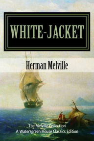 Title: White-Jacket: The World in a Man-of-War, Author: Herman Melville