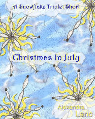 Title: Christmas In July (A Snowflake Triplet Short Story), Author: Alexandra Lanc