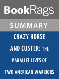 Title: Crazy Horse and Custer: The Parallel Lives of Two American Warriors by Stephen Ambrose Summary & Study Guide, Author: BookRags