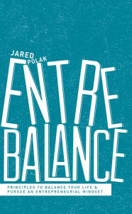 Title: EntreBalance: Principles to Balance Your Life and Pursue an Entrepreneurial Mindset, Author: Jared Polak