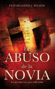 Title: El Abuso de la Novia, Author: Pastor Glenn J. Wilson