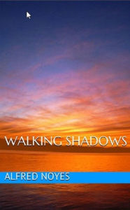 Title: Walking Shadows, Author: Alfred Noyes