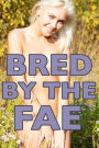 Bred By The Fae (a paranormal fairy breeding erotica)