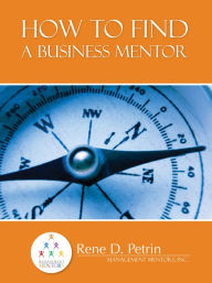 Title: Business Mentoring: How to Find a Mentor, Author: Rene Petrin