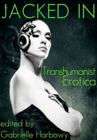 Title: Jacked In: Transhumanist Erotica, Author: Gabrielle Harbowy