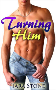 Title: Turning Him (First Time Gay Erotica)(First time Gay Romance), Author: Tara Stone