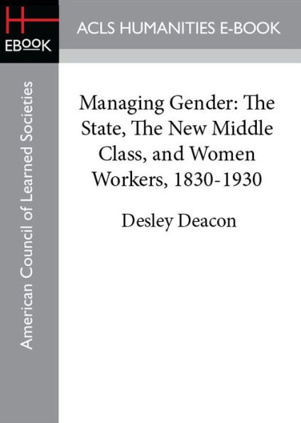 Managing Gender: The State, The New Middle Class, and Women Workers, 1830-1930