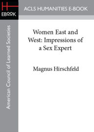 Title: Women East and West: Impressions of a Sex Expert, Author: Magnus Hirschfeld