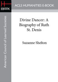 Title: Divine Dancer: A Biography of Ruth St. Denis, Author: Suzanne Shelton