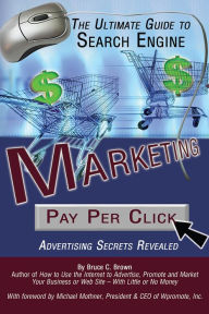 Title: The Ultimate Guide to search Engine Marketing: Pay Per Click Advertising Secrets Revealed, Author: Bruce Brown