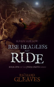 Title: Sleepy Hollow: Rise Headless and Ride, Author: Richard Gleaves