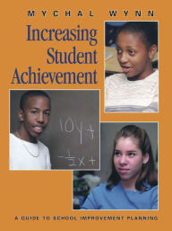 Title: Increasing Student Achievement: A Guide to School Improvement Planning, Author: Mychal Wynn