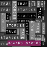 Title: True Stories, Author: Howard Gardos