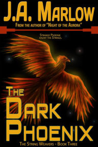 Title: The Dark Phoenix (The String Weavers - Book 3), Author: J.A. Marlow