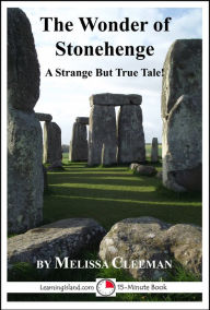 Title: The Wonder of Stonehenge: A 15-Minute Strange But True Tale, Author: Melissa Cleeman