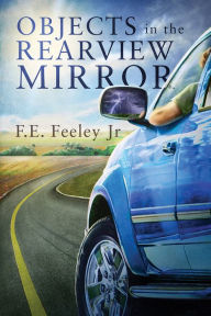 Title: Objects in the Rearview Mirror, Author: F.E. Feeley Jr