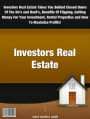 Investors Real Estate: Investors Real Estate Takes You Behind Closed Doors Of The Do's and Dont's, Benefits Of Flipping, Getting Money For Your Investment, Rental Properties and How To Maximize Profits!