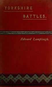 Title: Yorkshire Battles, Author: Edward Lamplough