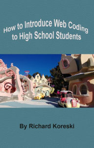 Title: How to Introduce Web Coding to High School Students, Author: Richard Koreski