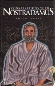 Title: Conversations with Nostradamus: His Prophecies Explained, Volume 3, Author: Dolores Cannon