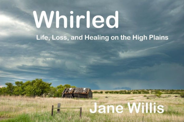 Whirled: Life, Loss, and Healing on the High Plains