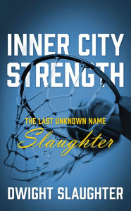 Title: Inner City Strength: The Last Unknown Name Slaughter, Author: Dwight Slaughter