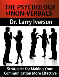 Title: The Psychology of Nonverbals: Strategies for Making Your Communication More Effective, Author: Dr. Larry Iverson