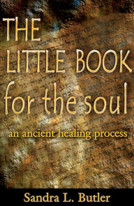 Title: THE LITTLE BOOK FOR THE SOUL: An Ancient Healing Process, Author: Sandra L. Butler