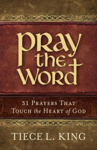 Title: Pray the Word: 31 Prayers That Touch the Heart of God, Author: Tiece L. King